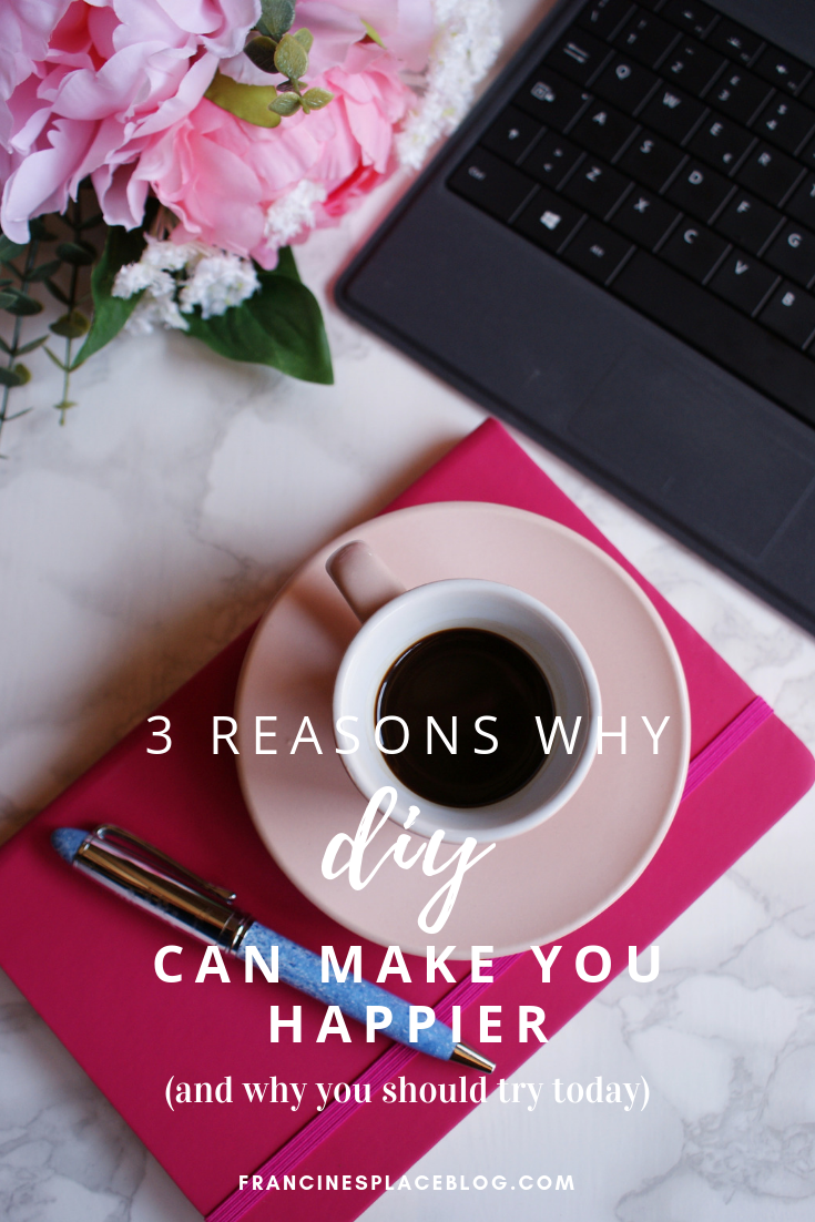 reasons why diy make you happy start today tips hacks francinesplaceblog