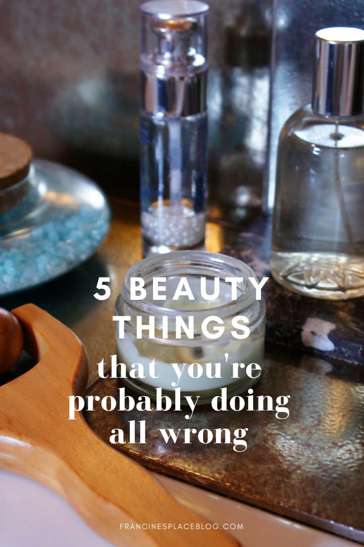 things beauty skincare you doing wrong tips hacks fix francinesplaceblog